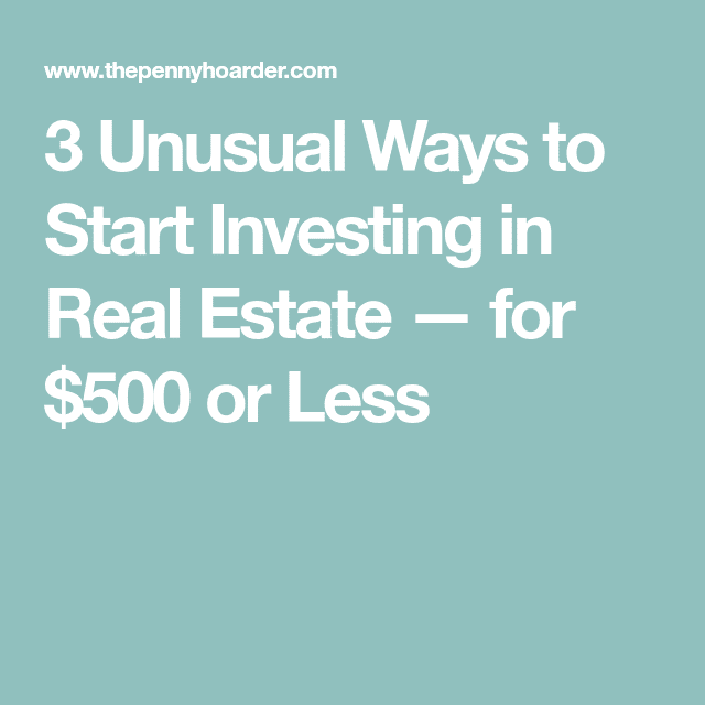 3 Unusual Ways to Start Investing in Real Estate  for $500 or Less ...