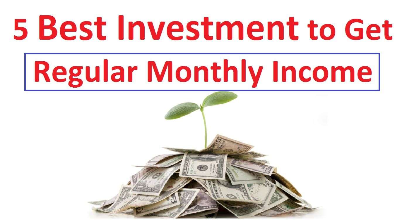 5 Best Investment Ideas to Get Regular Monthly Income ...