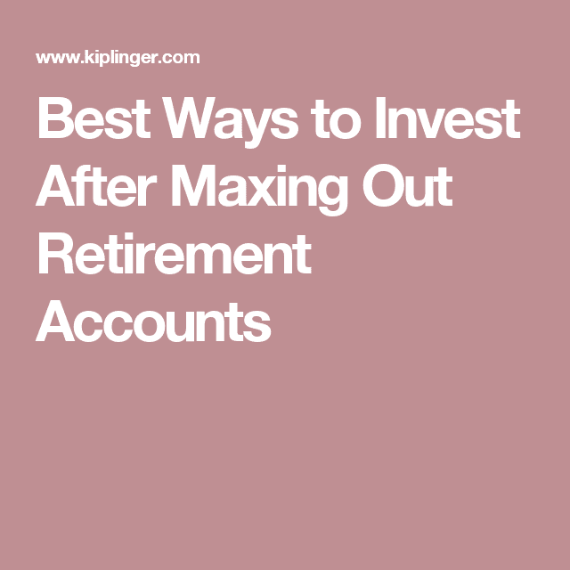 Best Ways to Invest After Maxing Out Retirement Accounts