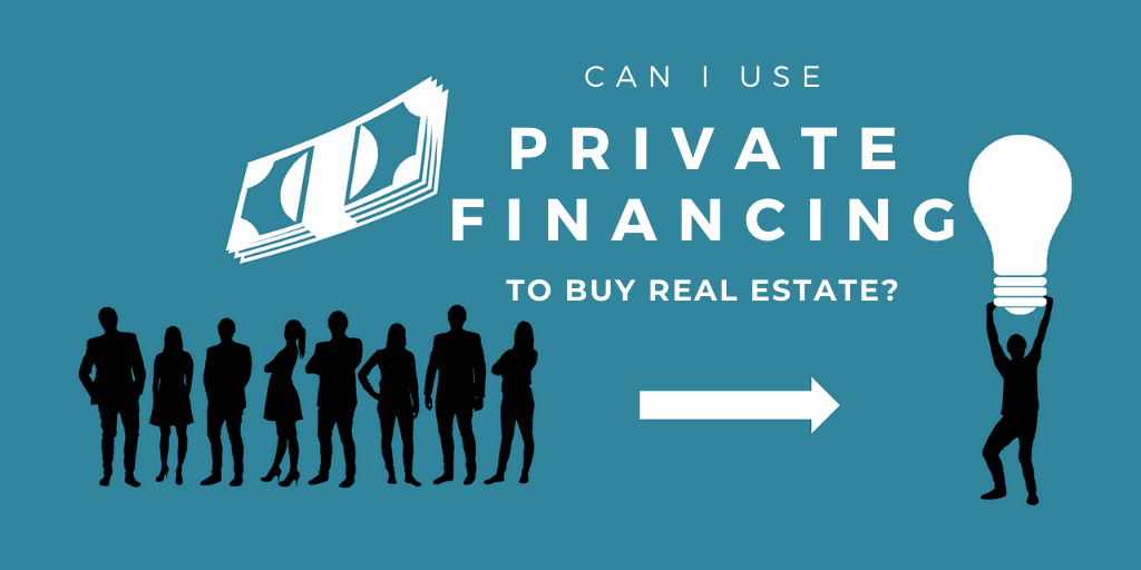 Can I Use Private Financing To Buy Real Estate?