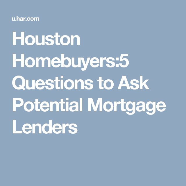 Houston Homebuyers:5 Questions to Ask Potential Mortgage Lenders ...