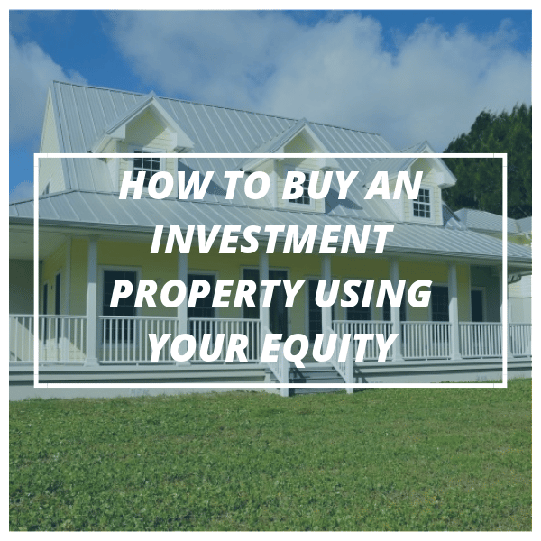How to buy an investment property using your equity