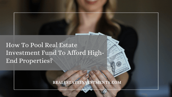 How To Pool Real Estate Investment Fund To Afford High
