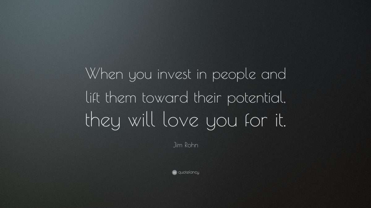 Jim Rohn Quote: âWhen you invest in people and lift them toward their ...