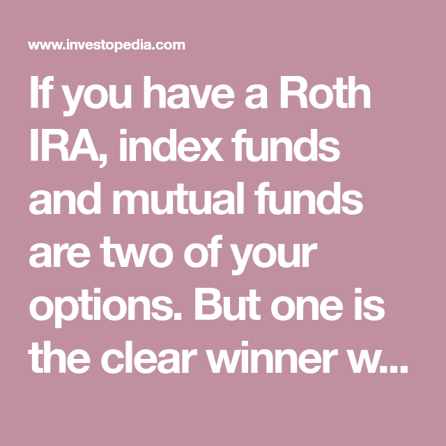 Mutual Funds vs. Index Funds for Your Roth IRA in 2021