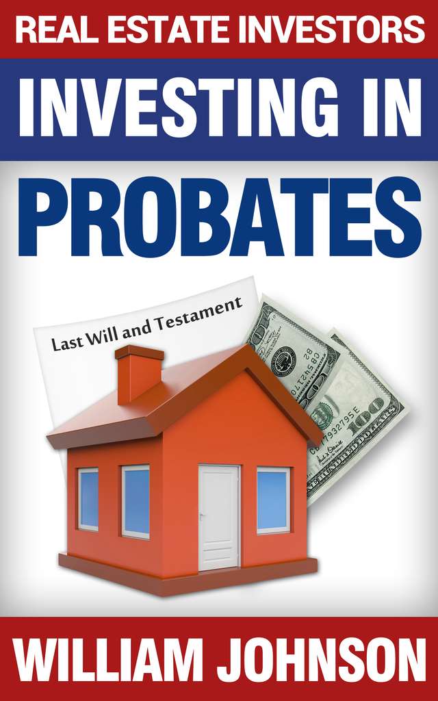 Real Estate Investors Investing In Probates by William Johnson