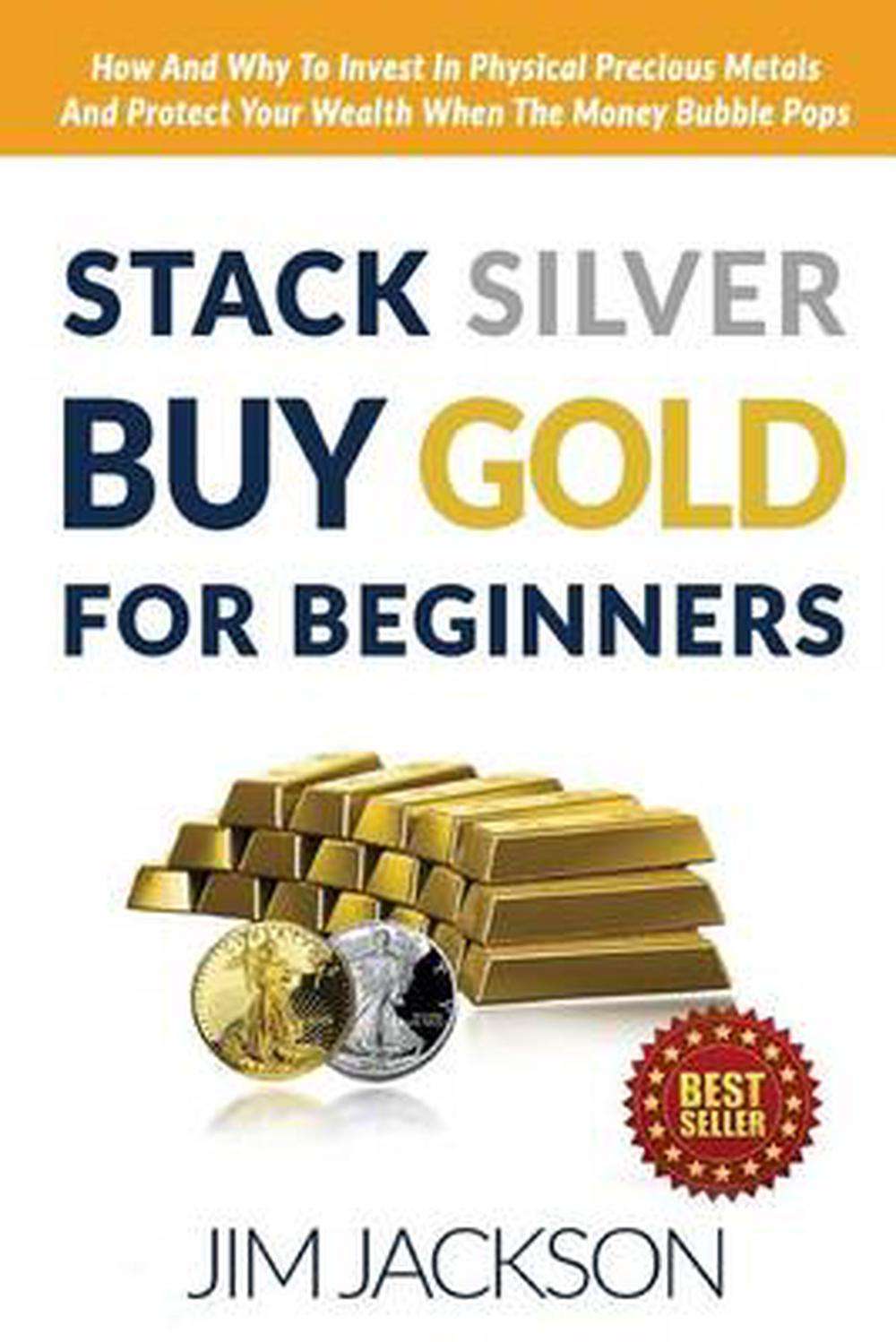 Stack Silver Buy Gold for Beginners: How and Why to Invest ...