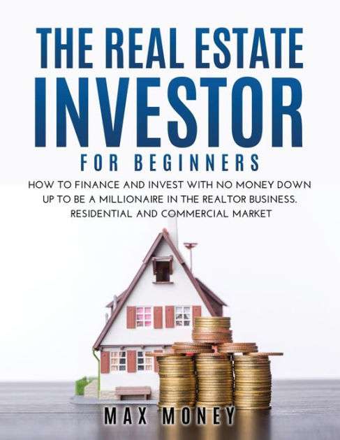 THE REAL ESTATE INVESTOR FOR BEGINNERS: How to Finance and Invest with ...
