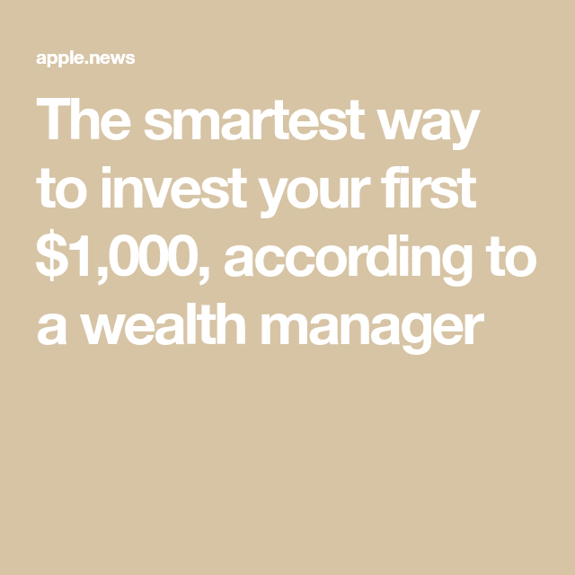 The smartest way to invest your first $1,000, according to a wealth ...