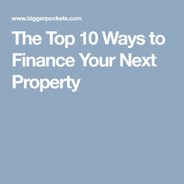 The Top 10 Ways to Finance Your Next Property