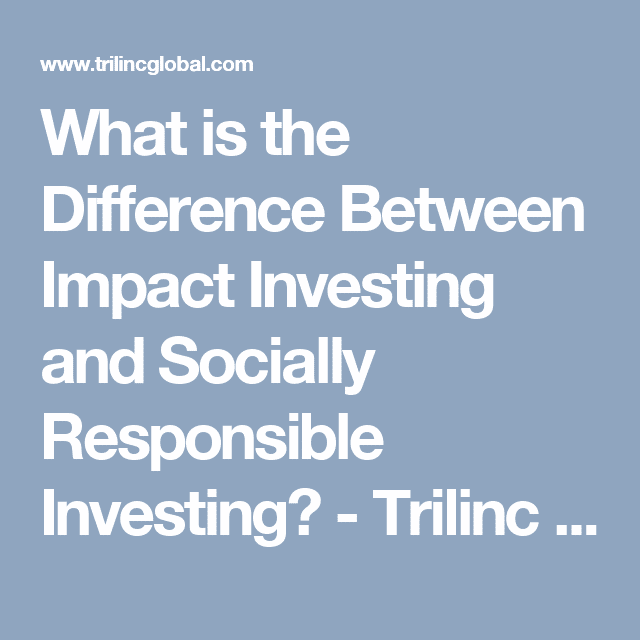 What is the Difference Between Impact Investing and Socially ...