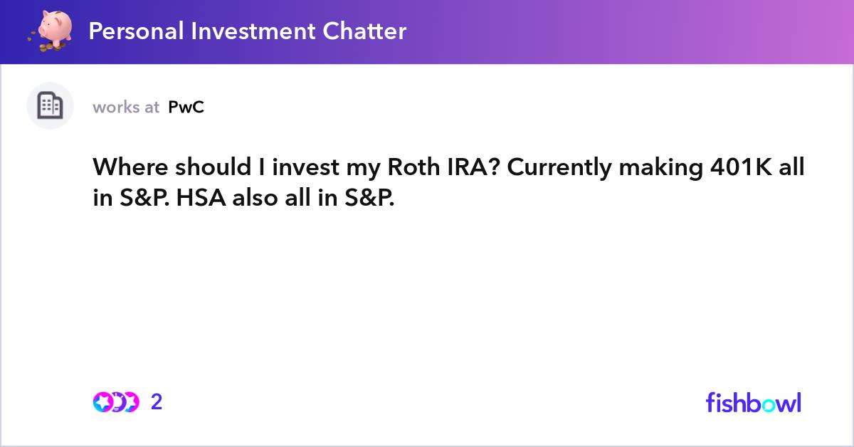 Where should I invest my Roth IRA? Currently making 401K all in S& P ...