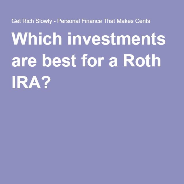 Which investments are best for a Roth IRA?